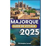 MAJORQUE GUIDE DE VOYAGE 2025: Découvrez des joyaux cachés dans le paradis des Baléares