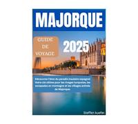 MAJORQUE GUIDE DE VOYAGE 2025: Découvrez l'âme du paradis insulaire espagnol Votre clé ultime pour les rivages turquoise, les escapades en montagne et les villages animés de Majorque.