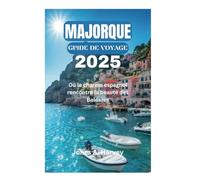 MAJORQUE GUIDE DE VOYAGE 2025: Où le charme espagnol rencontre la beauté des Baléares