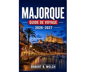 MAJORQUE GUIDE DE VOYAGE 2026-2027: Plages, sentiers de randonnée, domaines viticoles et promenades dans les vieilles villes, avec des conseils ... et les taxes liées au tourisme durable