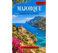 MAJORQUE GUIDE DE VOYAGE 2027: Le guide ultime des plages magnifiques, des criques secrètes, des villages charmants, des aventures en montagne, de la ... des expériences méditerranéennes inoubliables