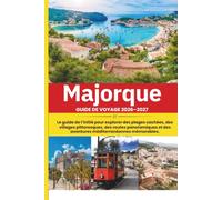 Majorque Guide De Voyage: Le guide de l’initié pour explorer des plages cachées, des villages pittoresques, des routes panoramiques et des aventures méditerranéennes mémorables.