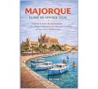 MAJORQUE GUIDEDEVOYAGE 2026: ExplorerlaSerradeTramuntana,lesvillages historiques,lescôtesspectaculairesetl'âmedela Méditerranée