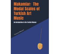 Makamlar: The Modal Scales of Turkish Art Music: An Introduction to the Turkish Makam