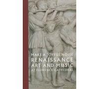 Make A Joyful Noise: Renaissance Art And Music At Florence Cathedral