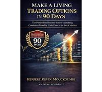 Make a Living Trading Options in 90 Days: The Professional Income System for Building Consistent Monthly Cash Flow in the Stock Market