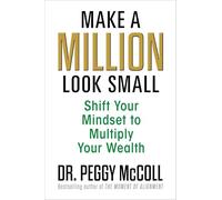 Make a Million Look Small: Shift Your Mindset to Multiply Your Wealth