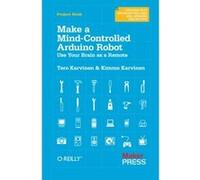 Make a Mind-Controlled Arduino Robot: Use Your Brain as a Remote (Creating With Microcontrollers Eeg, Sensors, and Motors) Kimmo Karvinen (Auteur)