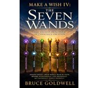 Make a Wish IV: The Seven Wands: The Ancient Principles of Conscious Creation