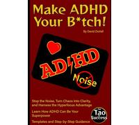 Make ADHD Your B*tch!: Stop the Noise, Turn Chaos Into Clarity, and Harness the Hyperfocus Advantage