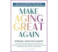 MAKE AGING GREAT AGAIN: Strong, Healthy & Happy, Your Science-Backed Blueprint For Longevity, Metabolic Health, Smart Training, Intermittent Fasting, Superfoods, Keto, Sleep Hacks & Supplements
