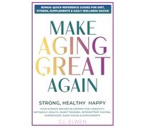 MAKE AGING GREAT AGAIN: Strong, Healthy & Happy, Your Science-Backed Blueprint For Longevity, Metabolic Health, Smart Training, Intermittent Fasting, Superfoods, Keto, Sleep Hacks & Supplements