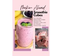 Make Ahead Smoothie Cubes: 100 Frozen Smoothie Cubes Recipe For Weight Loss And No Fridge Oxidation Taste.