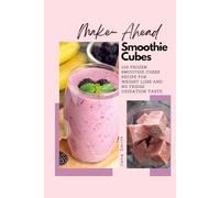 Make Ahead Smoothie Cubes: 100 Frozen Smoothie Cubes Recipe For Weight Loss And No Fridge Oxidation Taste.