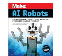Make: AI Robots – Créer des robots étonnants avec l'intelligence artificielle (Micro; Bit)