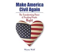 Make America Civil Again: The Transforming Power of Treating People Right