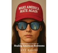 Make America Mate Again: A Frenchman’s Guide to Healing American Bedrooms