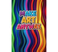 Make Art Anyway: A100 Blank Pages journal for Drawing, Doodling, and Creative Expression: A Versatile Sketchbook for Artists, Hobbyists, and Visual Thinkers to Capture Ideas and Inspire Imagination.