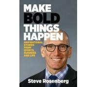 Make Bold Things Happen: Inspirational Stories From Sports, Business And Life