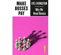 Make Bosses Pay: Why We Need Unions