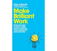 Make Brilliant Work: From Picasso to Steve Jobs, How to Unlock Your Creativity and Succeed