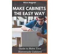 Make Cabinets the Easy Way: Guide to Make Your Homemade Cabinets