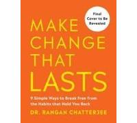 Make Change That Lasts: 9 Simple Ways to Break Free from the Habits That Hold You Back