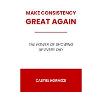 Make Consistency Great Again: The Power of Showing Up Every Day