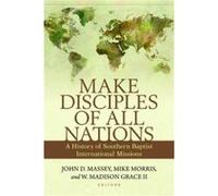Make Disciples of All Nations : A History of Southern Baptist International Missions Edited by John Massey , Edited by Mike Morris , Edited by W Madison Grace II (Auteur)