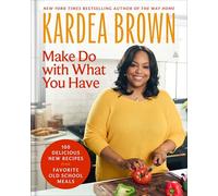 Make Do with What You Have: 100 Delicious New Recipes from Favorite Old-School Meals-From the host of Delicious Miss Brown and the Holiday Baking Show