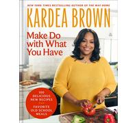 Make Do with What You Have 100 Delicious New Recipes from Favorite Old-School Meals - Kardea Brown - Amistad - ebook (ePub) - Livre