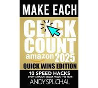 Make Each Click Count Amazon 2025 Quick Wins Edition: 10 Speed Hacks Every Amazon Seller Needs This Year