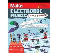 Make - Electronic Music from Scratch: A Beginner's Guide to Homegrown Audio Gizmos