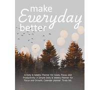 Make Every Day Better: A Daily & Weekly Planner for Goals, Focus, and Productivity: A Simple Daily & Weekly Planner for Focus and Growth, Calendar planner, To-do list.