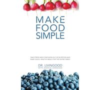 Make Food Simple: Take the Stress and Confusion Out of Nutrition And Make Quick, Healthy Meals For the Entire Family