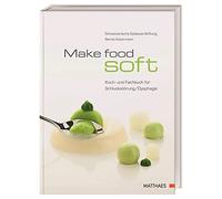 Make food soft: Koch- und Fachbuch für Schluckstörung/Dysphagie