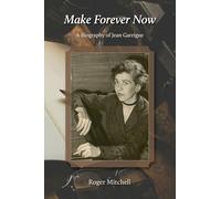 Make Forever Now: A Biography of Jean Garrigue