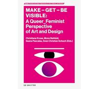 Make - Get - Be Visible: A Queer_feminist Perspective of Art and Design