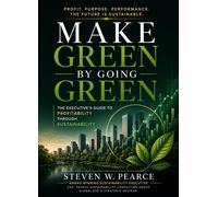 Make Green By Going Green: The Executive's Guide to Profitability Through Sustainability The Make Green Series™, #1 - Steven W. Pearce - StevenWPearce - ebook (ePub) - Livre