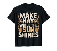 Make Hay While The Sun Shines Citations optimistes |- T-Shirt