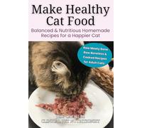 Make Healthy Cat Food: Balanced & Nutritious Homemade Recipes for a Happier Cat | Raw Meaty Bone, Raw Boneless, & Cooked Recipes for Adult Cats