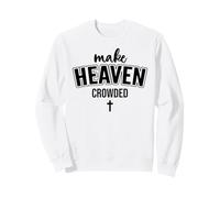 Make Heaven Crowded Christian Sign Jesus Cross God Quote Sweatshirt