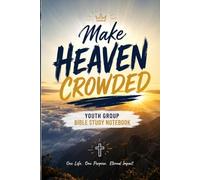 Make Heaven Crowded: Youth Group Bible Study Faith-Focused for Scripture Study, Sermon Notes, Prayer, and Spiritual Growth