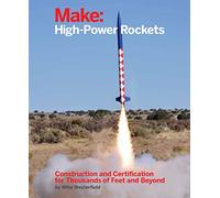 Make: High-Power Rockets: Construction and Certification for Thousands of Feet and Beyond