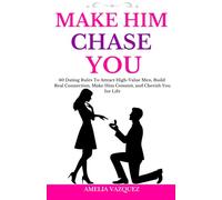 Make Him Chase You: 40 Dating Rules To Attract High-Value Men, Build Real Connection, Make Him Commit, and Cherish You for Life (High-Value Woman Series)