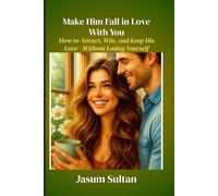 Make Him Fall in Love With You: How to Attract, Win, and Keep His Love-Without Losing Yourself