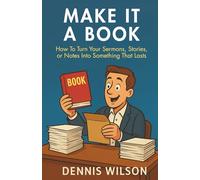 Make It A Book: How to Turn Your Sermons, Stories, or Notes Into Something That Lasts
