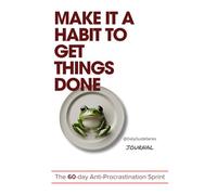 Make it a habit to get things done: The 60 day anti procrastination journal
