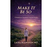 Make It Be So: A Physician's Journey Toward Faith