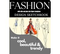 Make it Cool, Beautiful & Trendy: Fashion Design Sketchbook with Slim and Plus Size Figure Templates for Designers, Adults, Teens to Create Your Own Designs